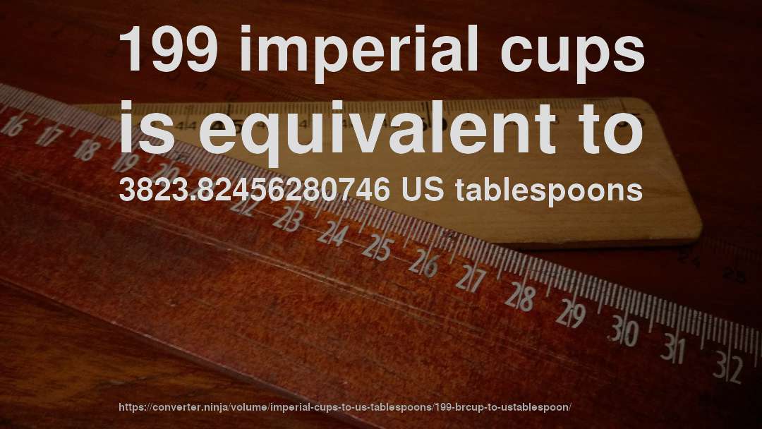 199 imperial cups is equivalent to 3823.82456280746 US tablespoons