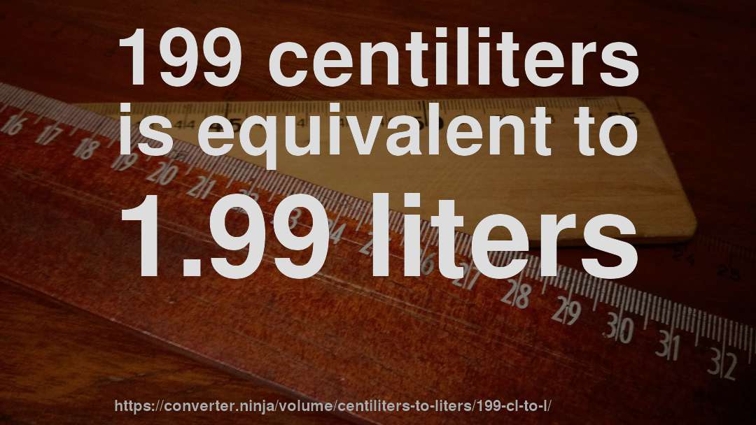199 centiliters is equivalent to 1.99 liters