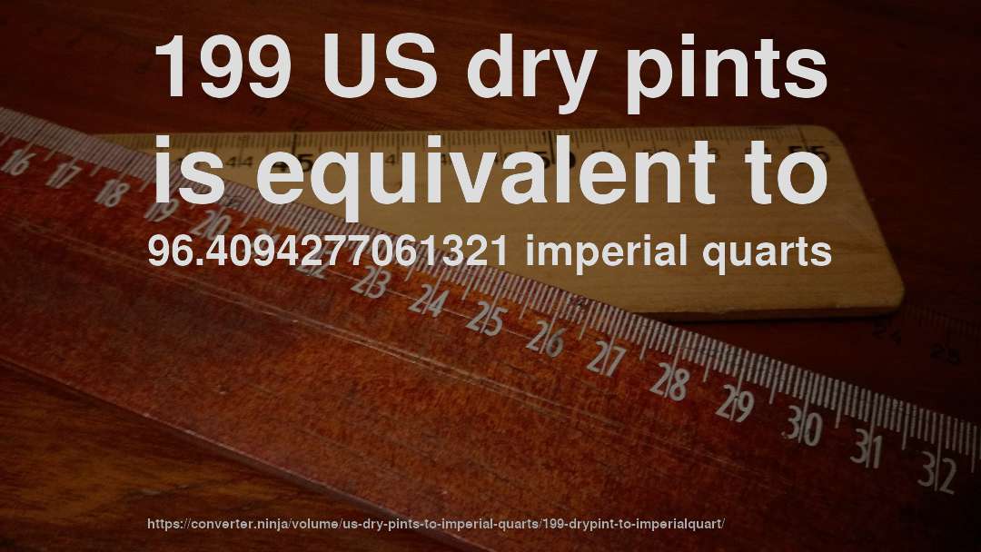 199 US dry pints is equivalent to 96.4094277061321 imperial quarts