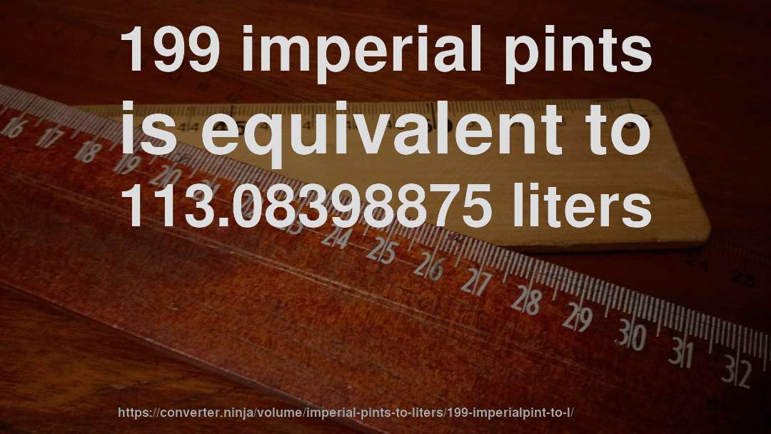199 imperial pints is equivalent to 113.08398875 liters