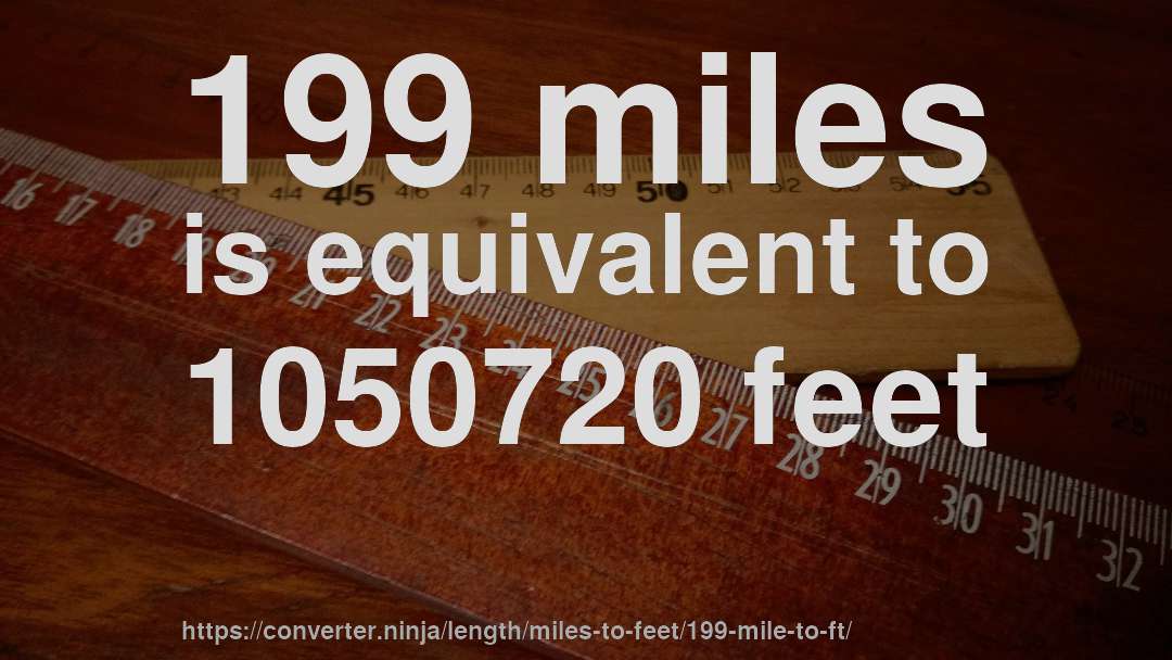 199 miles is equivalent to 1050720 feet
