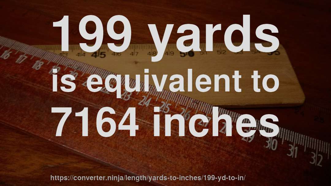 199 yards is equivalent to 7164 inches