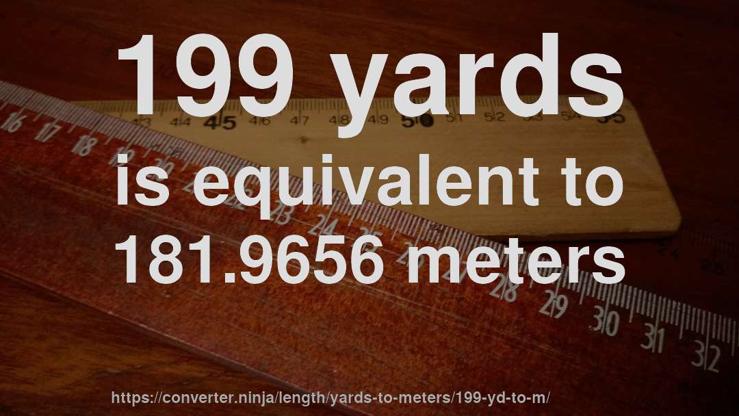 199 yards is equivalent to 181.9656 meters