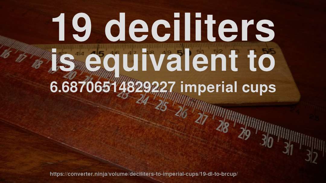 19 deciliters is equivalent to 6.68706514829227 imperial cups