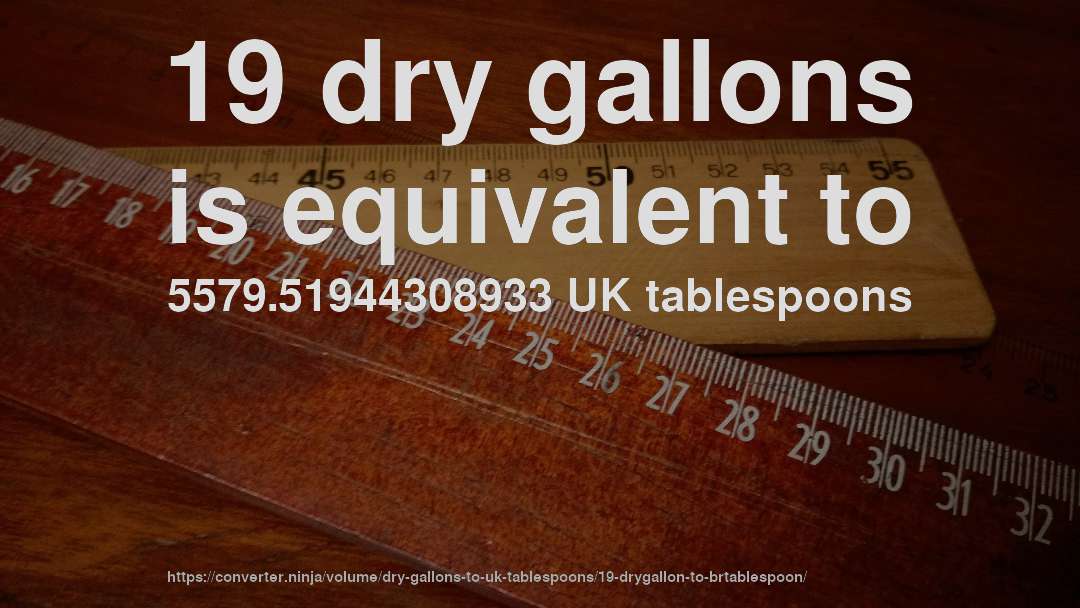 19 dry gallons is equivalent to 5579.51944308933 UK tablespoons