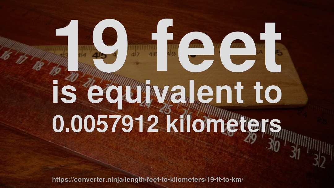 19 feet is equivalent to 0.0057912 kilometers