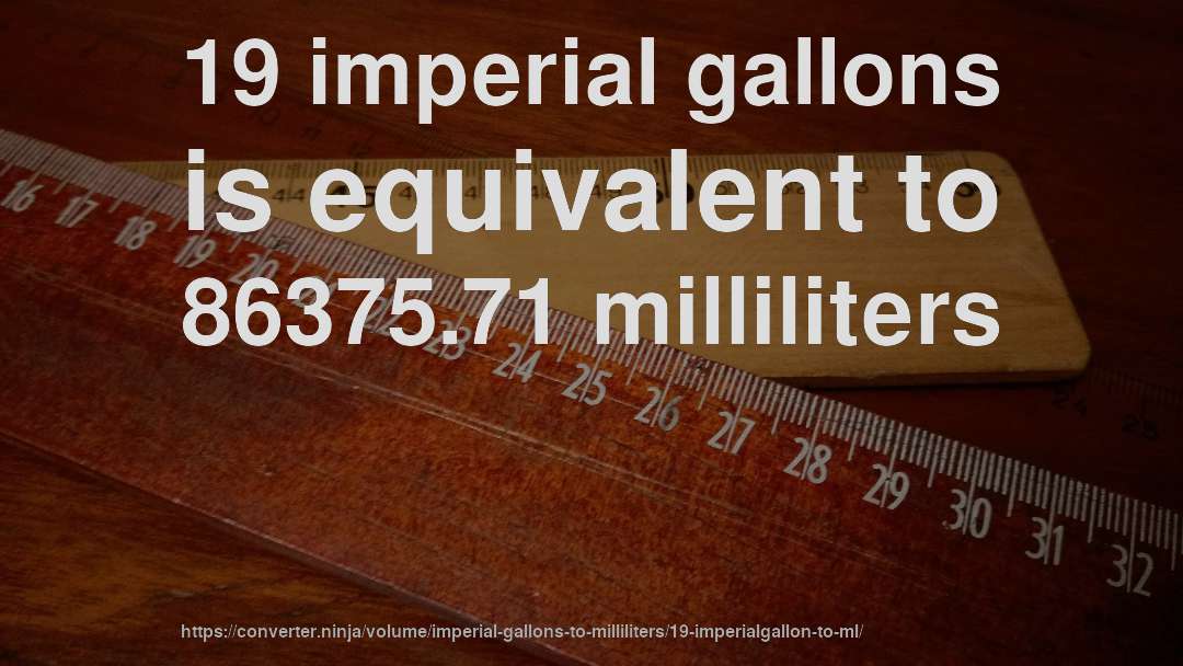 19 imperial gallons is equivalent to 86375.71 milliliters