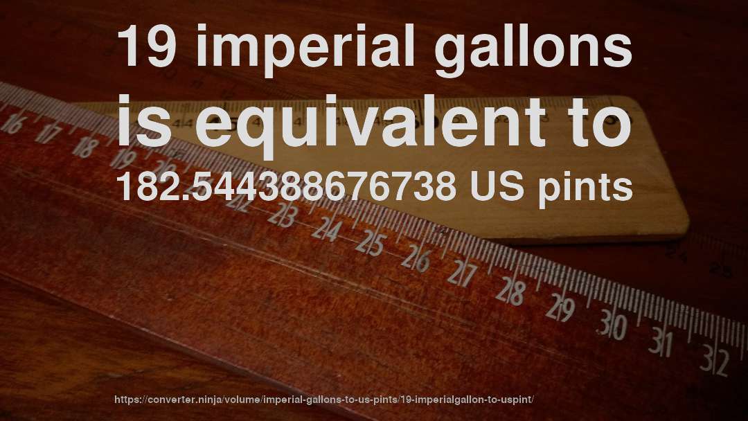 19 imperial gallons is equivalent to 182.544388676738 US pints