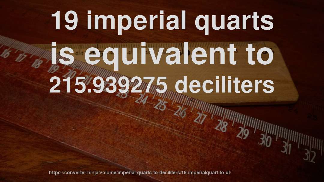 19 imperial quarts is equivalent to 215.939275 deciliters