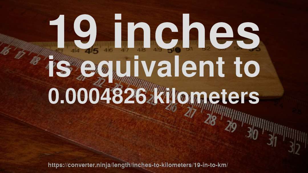 19 inches is equivalent to 0.0004826 kilometers