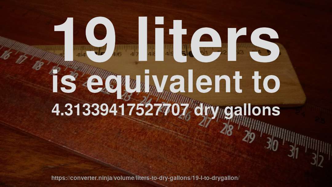 19 liters is equivalent to 4.31339417527707 dry gallons