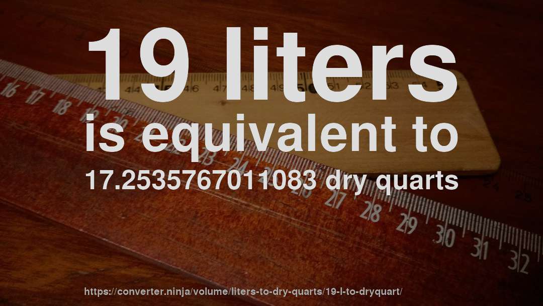 19 liters is equivalent to 17.2535767011083 dry quarts