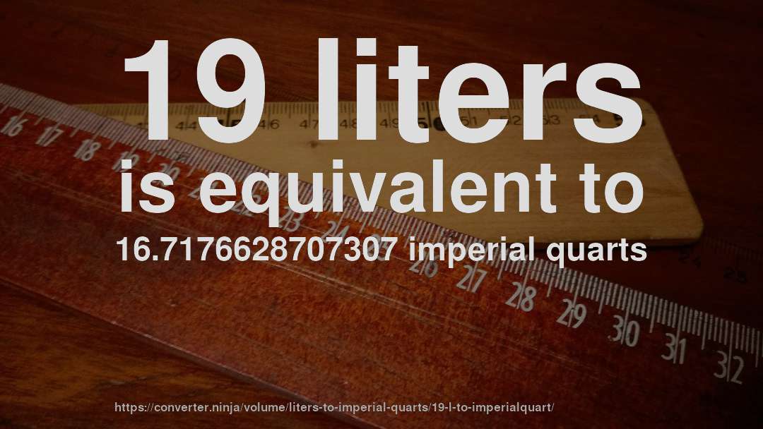 19 liters is equivalent to 16.7176628707307 imperial quarts