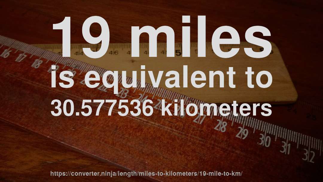 19 miles is equivalent to 30.577536 kilometers