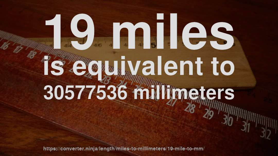 19 miles is equivalent to 30577536 millimeters