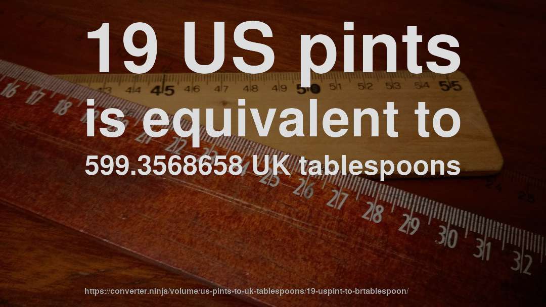 19 US pints is equivalent to 599.3568658 UK tablespoons