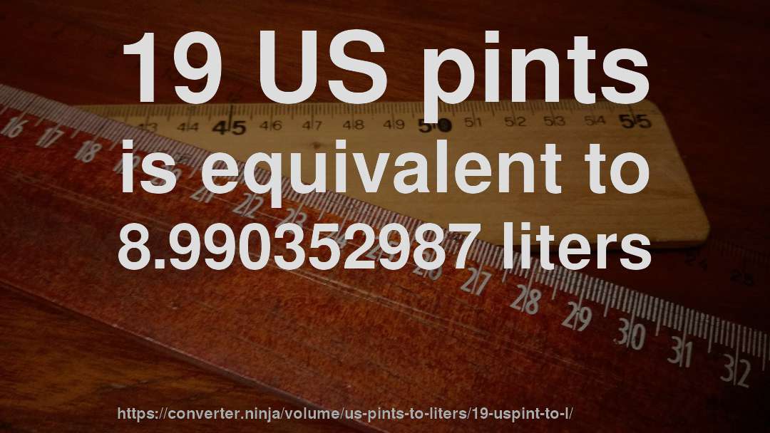 19 US pints is equivalent to 8.990352987 liters