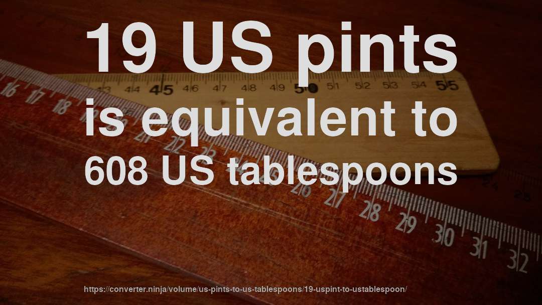 19 US pints is equivalent to 608 US tablespoons