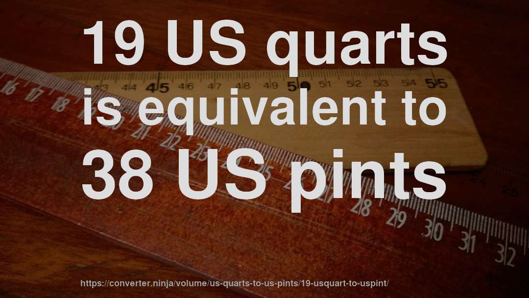 19 US quarts is equivalent to 38 US pints