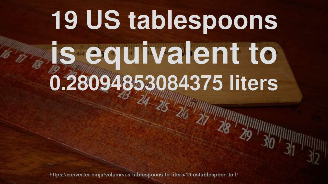 19 US tablespoons is equivalent to 0.28094853084375 liters
