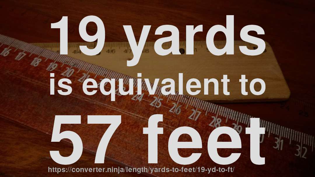 19 yards is equivalent to 57 feet