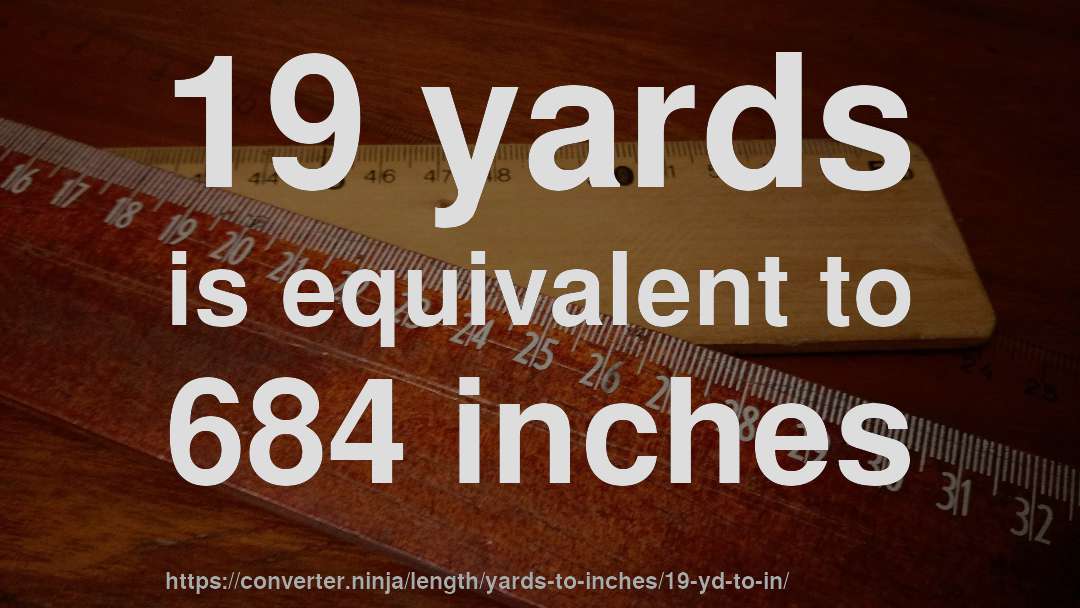 19 yards is equivalent to 684 inches