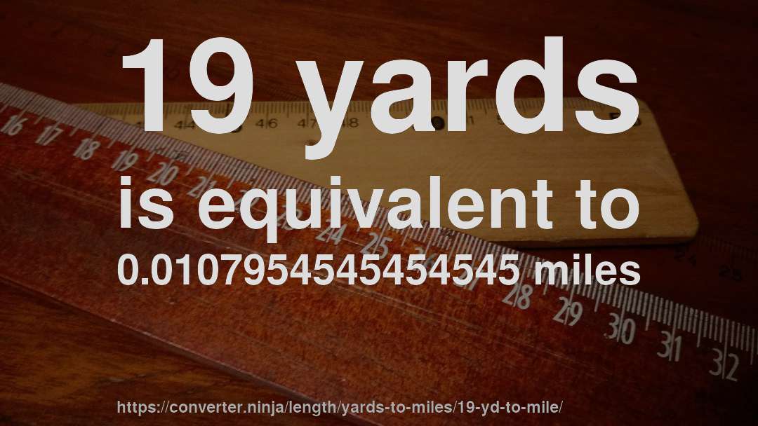 19 yards is equivalent to 0.0107954545454545 miles