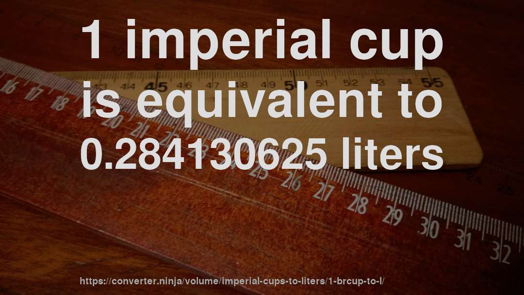 1 imperial cup is equivalent to 0.284130625 liters