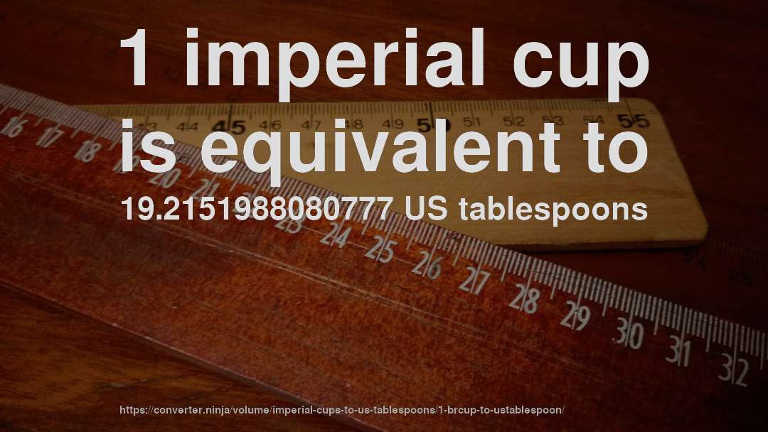 1 imperial cup is equivalent to 19.2151988080777 US tablespoons