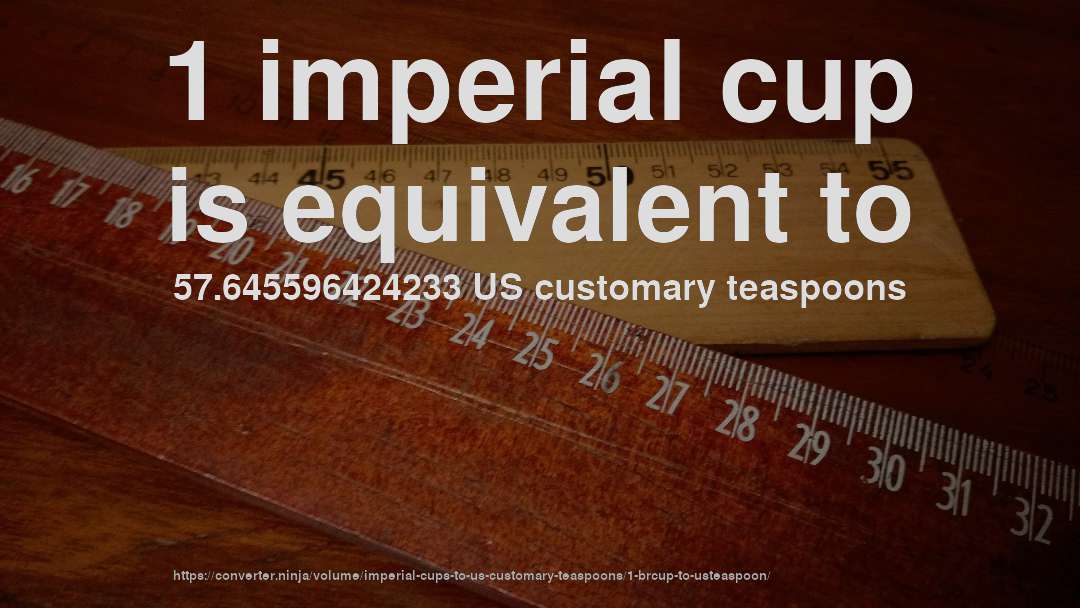 1 imperial cup is equivalent to 57.645596424233 US customary teaspoons