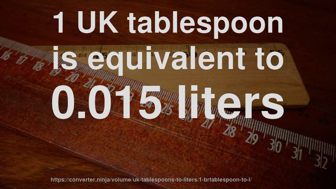 1 UK tablespoon is equivalent to 0.015 liters