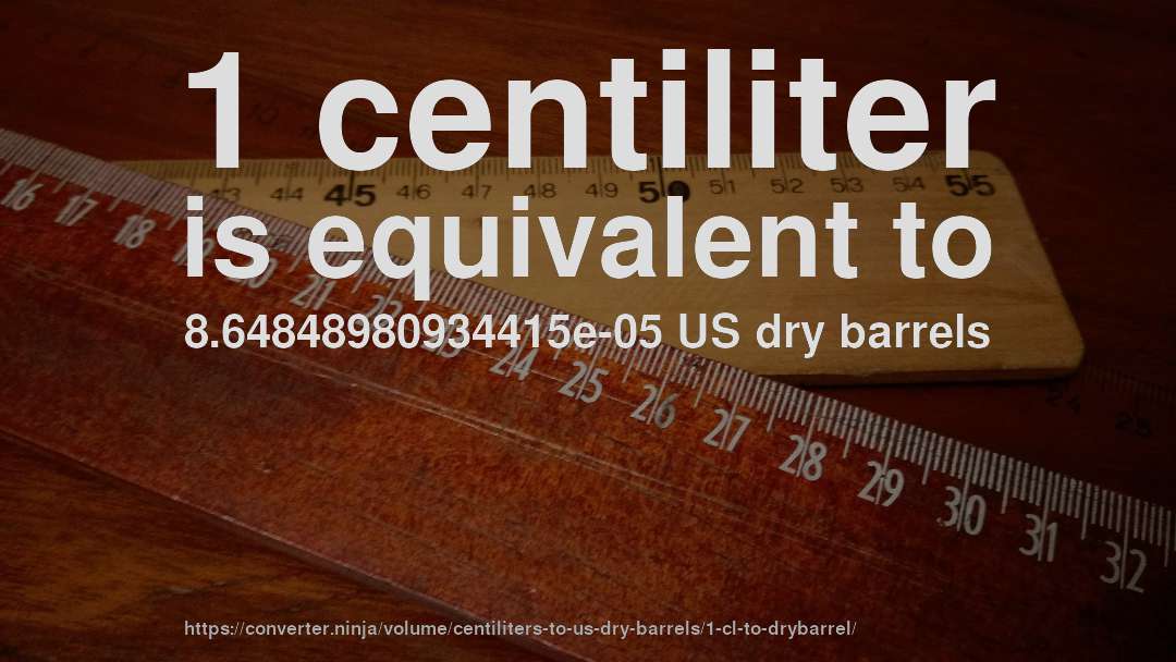 1 centiliter is equivalent to 8.64848980934415e-05 US dry barrels