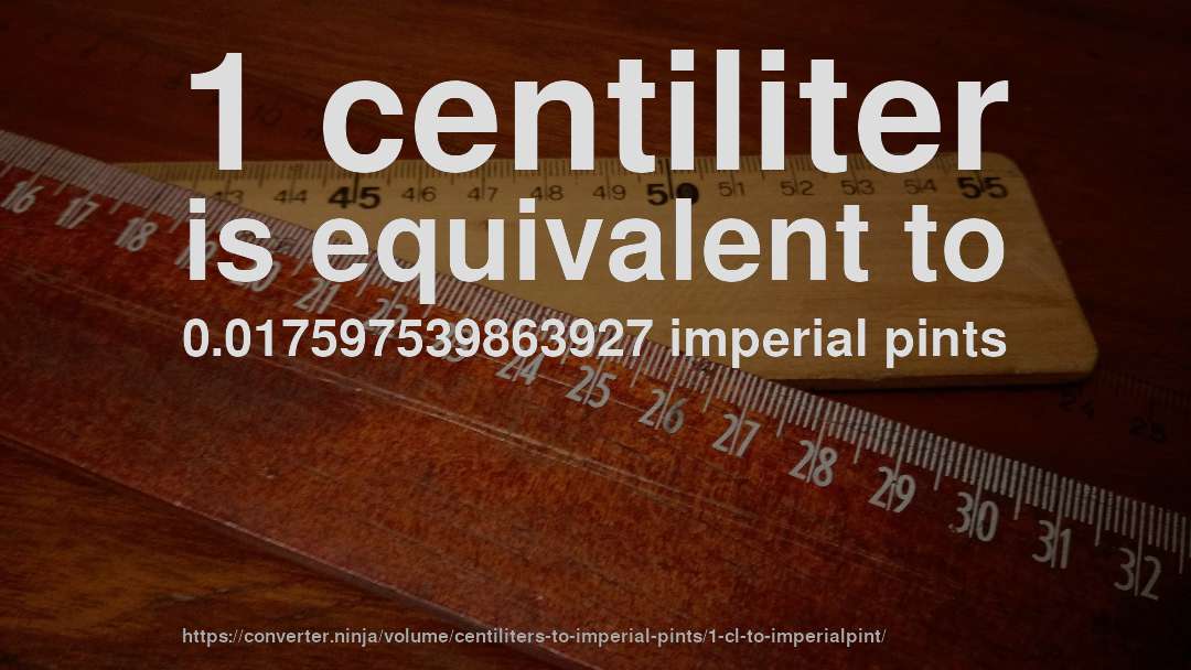1 centiliter is equivalent to 0.017597539863927 imperial pints
