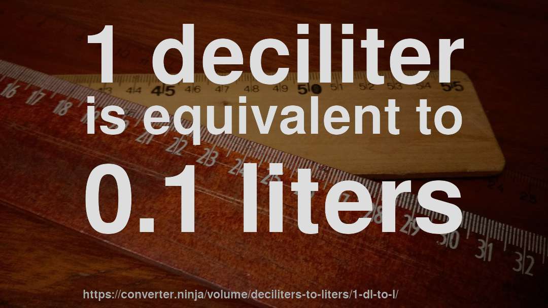 1 deciliter is equivalent to 0.1 liters