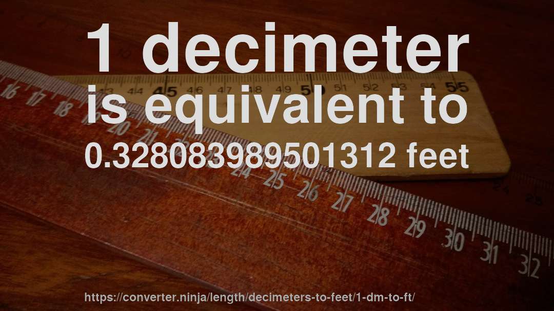 1 decimeter is equivalent to 0.328083989501312 feet