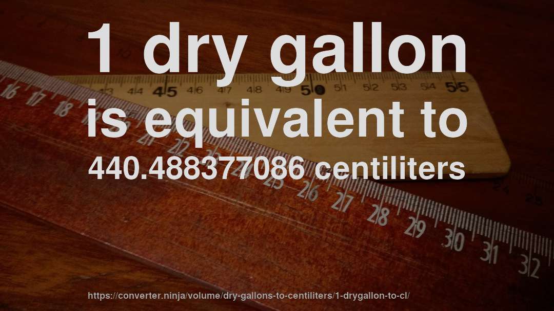 1 dry gallon is equivalent to 440.488377086 centiliters