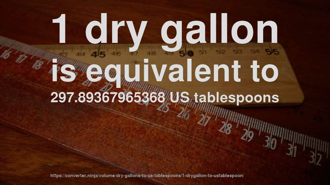 1 dry gallon is equivalent to 297.89367965368 US tablespoons