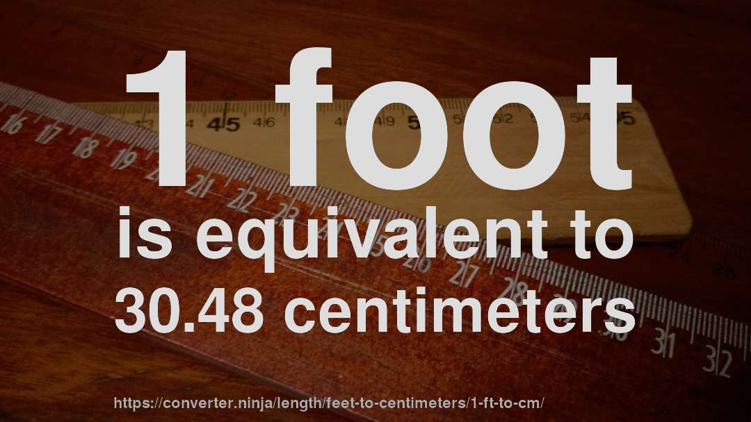 1 foot is equivalent to 30.48 centimeters