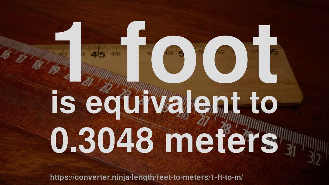 1 foot is equivalent to 0.3048 meters
