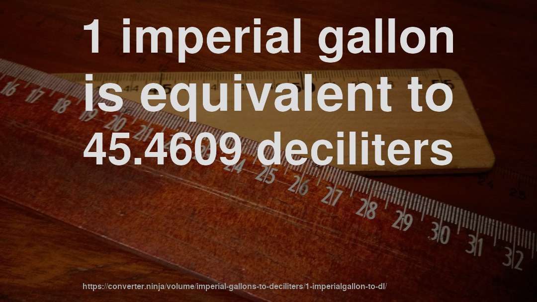 1 imperial gallon is equivalent to 45.4609 deciliters