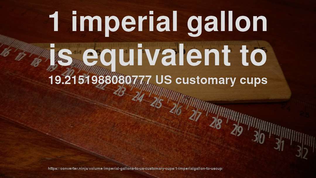 1 imperial gallon is equivalent to 19.2151988080777 US customary cups