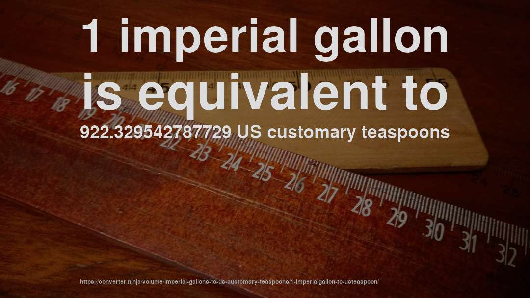1 imperial gallon is equivalent to 922.329542787729 US customary teaspoons