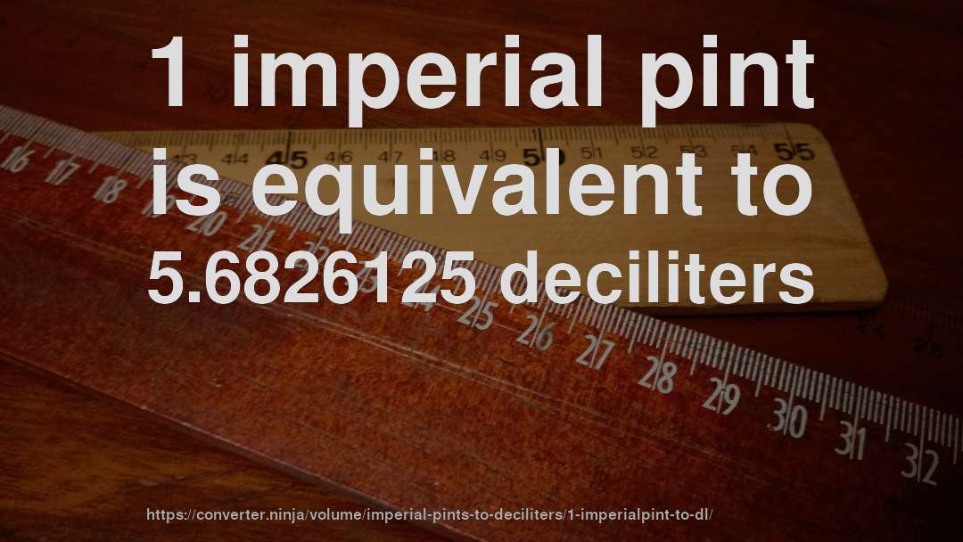 1 imperial pint is equivalent to 5.6826125 deciliters