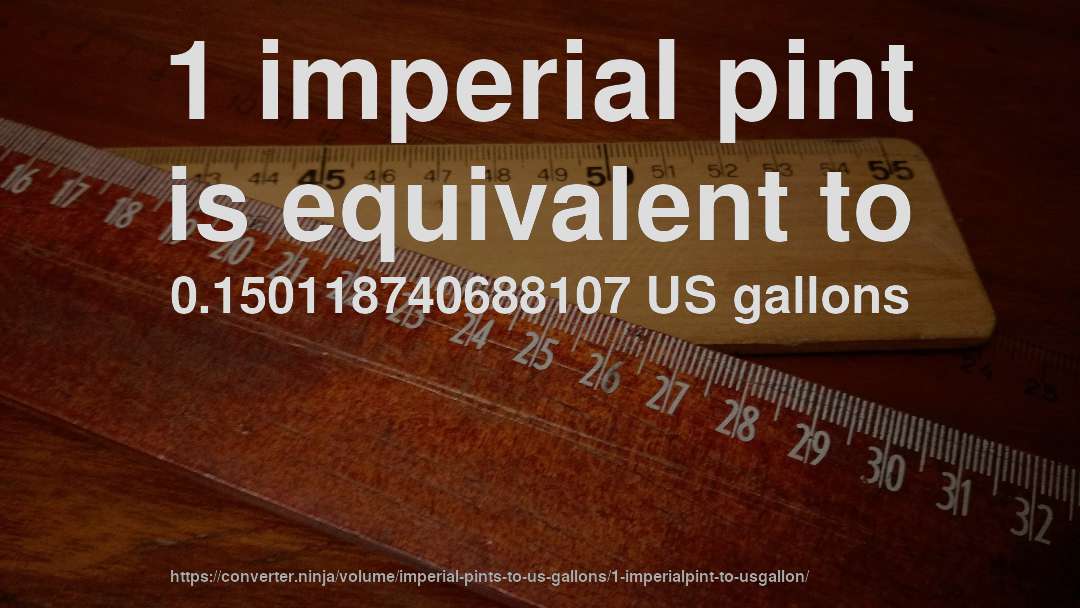 1 imperial pint is equivalent to 0.150118740688107 US gallons
