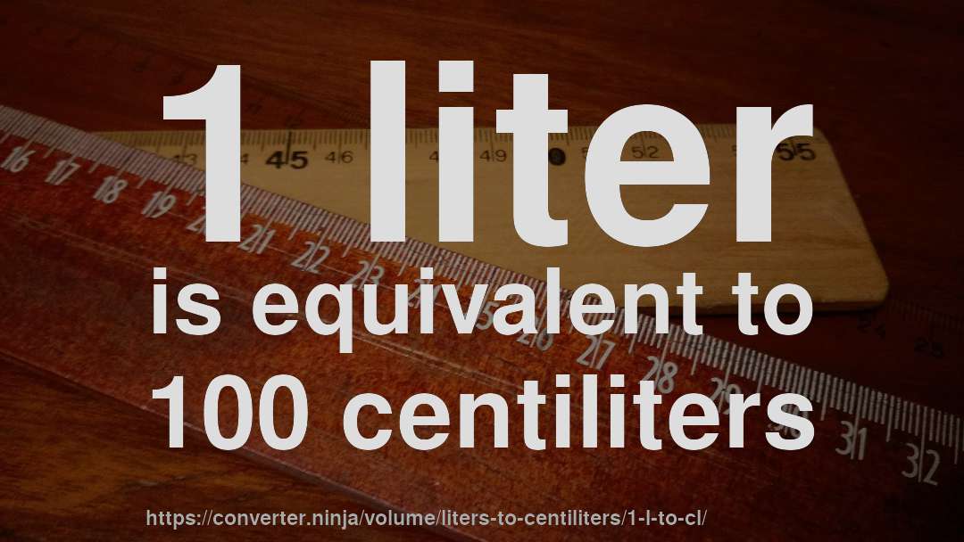 1 liter is equivalent to 100 centiliters