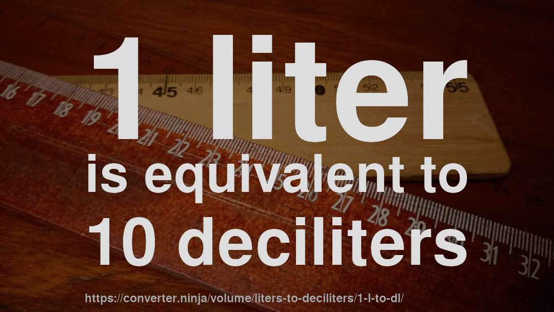 1 liter is equivalent to 10 deciliters