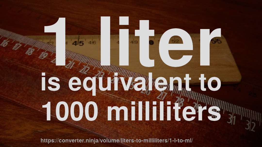 1 liter is equivalent to 1000 milliliters