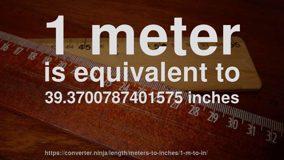 1 meter is equivalent to 39.3700787401575 inches