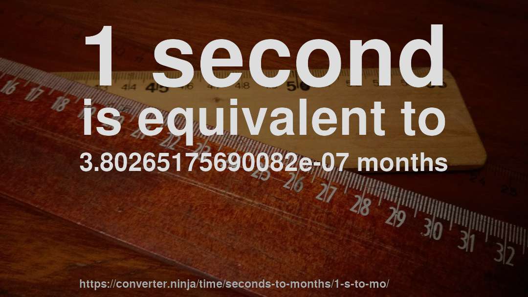 1 second is equivalent to 3.80265175690082e-07 months