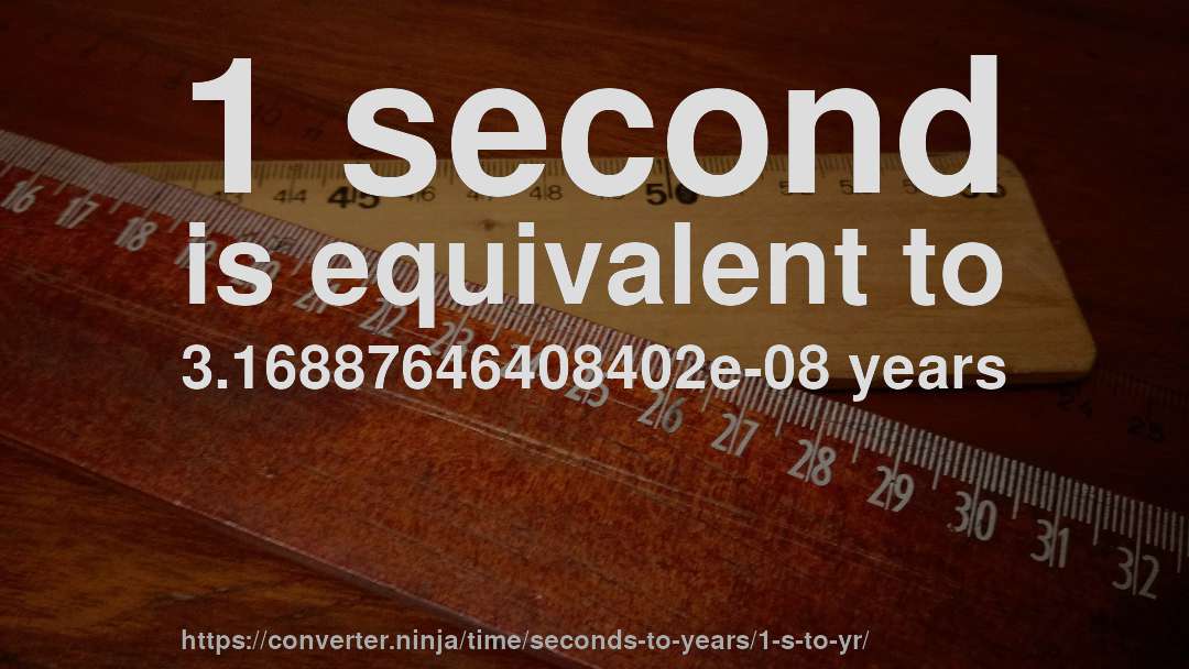 1 second is equivalent to 3.16887646408402e-08 years